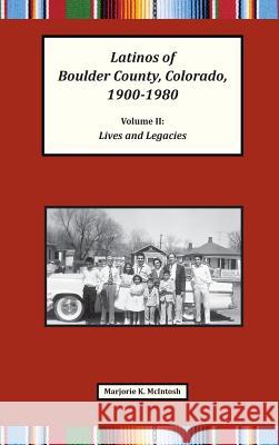 Latinos of Boulder County, Colorado, 1900-1980: Volume Two: Lives and Legacies