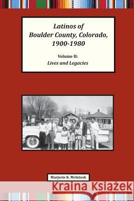 Latinos of Boulder County, Colorado, 1900-1980: Volume Two: Lives and Legacies