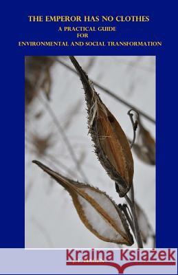 The Emperor Has No Clothes: A Practical Guide for Environmental and Social Transformation