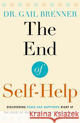 The End of Self-Help: Discovering Peace and Happiness Right at the Heart of Your Messy, Scary, Brilliant Life