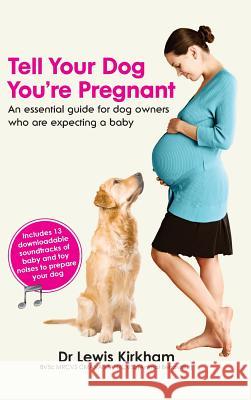 Tell Your Dog You're Pregnant: An Essential Guide for Dog Owners Who Are Expecting a Baby