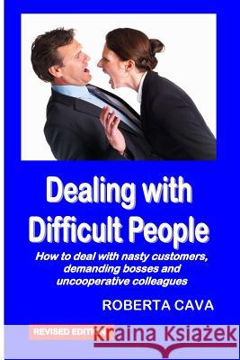 Dealing with Difficult People: How to Deal with Nasty Customers, Demanding Bosses and Uncooperative Colleagues