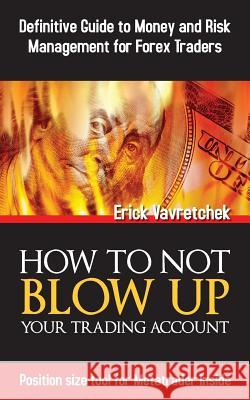 How To Not Blow Up Your Trading Account: Definitive Guide to Money and Risk Management For Forex Traders