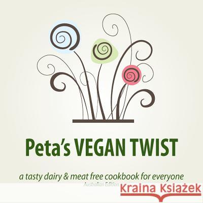 Peta's VEGAN TWIST (AUS): a tasty dairy and meat free cookbook for everyone