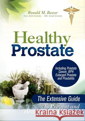 Healthy Prostate: The Extensive Guide to Prevent and Heal Prostate Problems Including Prostate Cancer, BPH Enlarged Prostate and Prostat