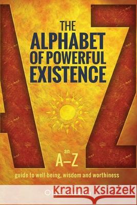 The Alphabet of Powerful Existence: An A-Z guide to well-being, wisdom and worthiness