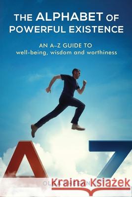 The Alphabet of Powerful Existence: An A-Z guide well-being, wisdom and worthiness