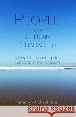 People of a Certain Character: Mentored Leadership for Servants in the Kingdom