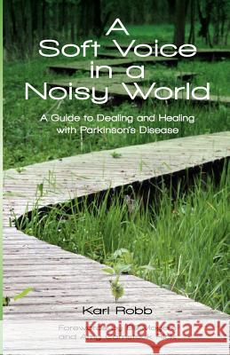 A Soft Voice in a Noisy World: A Guide to Dealing and Healing with Parkinson's Disease