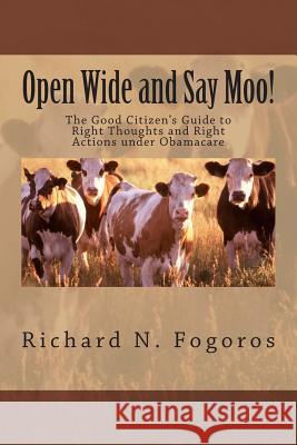 Open Wide and Say Moo!: The Good Citizen's Guide to Right Thoughts and Right Actions under Obamacare