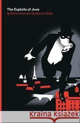 The Exploits of Juve: Being the Second of the Series of Fantomas Detective Tales