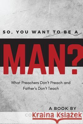 So, You Want to be a Man?: What Preachers Don't Preach and Fathers Don't Teach