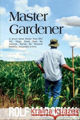 Master Gardener: A novel--about threats from BIG AG, Magic Seeds from the Amazon, Saving the Monarch butterfly, and people in love.