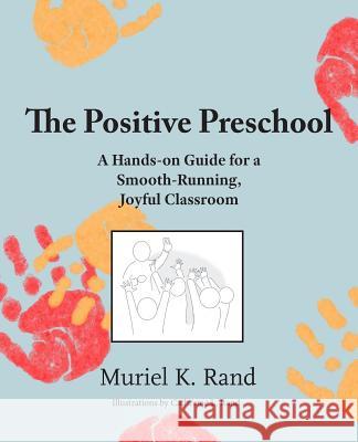 The Positive Preschool: A Hands-on Guide for a Smooth-Running, Joyful Classroom