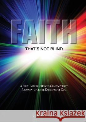 Faith That's Not Blind: A Brief Introduction to Contemporary Arguments For the Existence of God