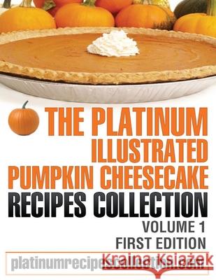 The Platinum Illustrated Pumpkin Cheesecake Recipes Collection: Volume 1