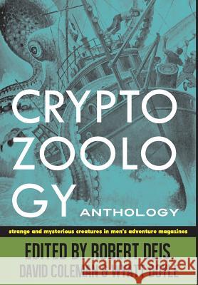 Cryptozoology Anthology: Strange and Mysterious Creatures in Men's Adventure Magazines