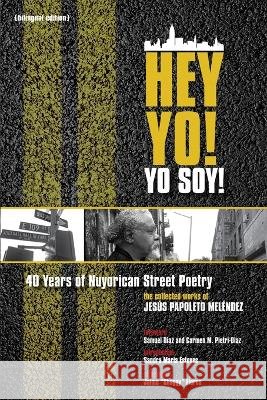 Hey Yo! Yo Soy! 40 Years of Nuyorican Street Poetry: 40 Years of Nuyorican Street Poetry, a Bilingual Edition