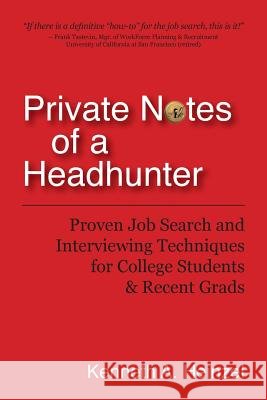 Private Notes of a Headhunter: Proven Job Search and Interviewing Techniques for College Students and Recent Grads