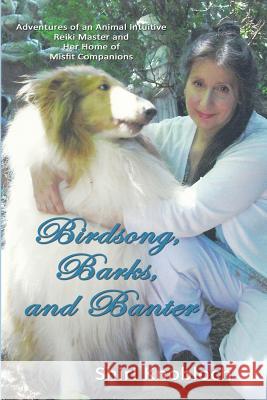 Birdsong, Barks, and Banter: Adventures of an Animal Intuitive Reiki Master and Her Home of Misfit Companions