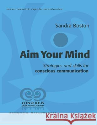 Aim Your Mind: Strategies and Skills for Conscious Communication