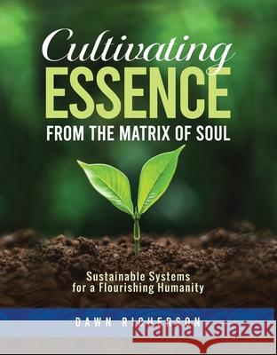 Cultivating Essence from the Matrix of Soul: Sustainable Systems for a Flourishing Humanity