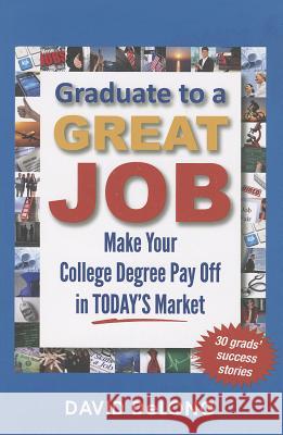 Graduate to a Great Job: Make Your College Degree Pay Off in Today's Market