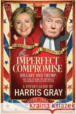 The Imperfect Compromise: Hillary and Trump: One Year to Share the Presidency and Remake the Election System