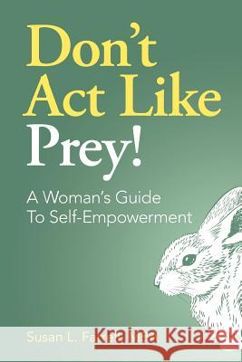 Don't Act Like Prey!: A Woman's Guide To Self-Empowerment