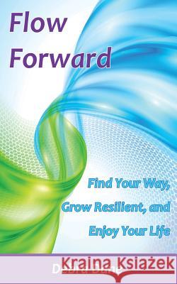 Flow Forward: Find Your Way, Grow Resilient, and Enjoy Your Life