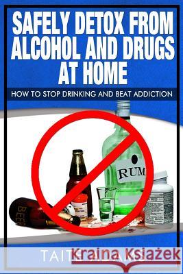 Safely Detox from Alcohol and Drugs at Home - How to Stop Drinking and Beat Addiction