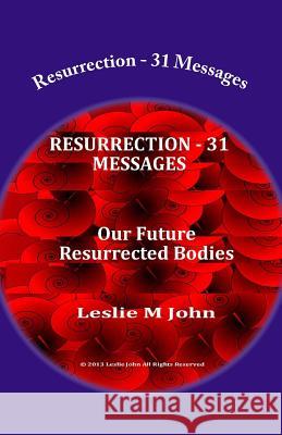 Resurrection - 31 Messages: Our Future Resurrected Bodies