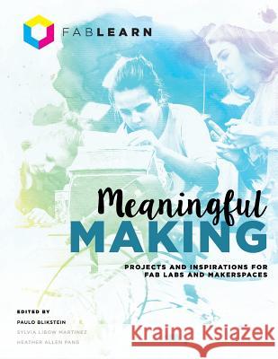 Meaningful Making: Projects and Inspirations for Fab Labs and Makerspaces