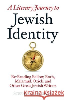 A Literary Journey to Jewish Identity: Re-Reading Bellow, Roth, Malamud, Ozick, and Other Great Jewish Writers