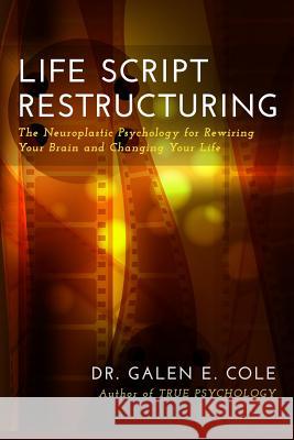 Life Script Restructuring: The Neuroplastic Psychology for Rewiring Your Brain and Changing Your Life