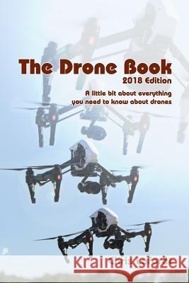 The Drone Book: 2018 Edition: A little bit about everything you need to know about drones