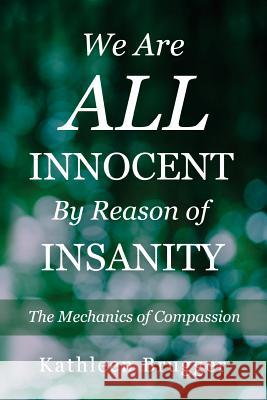 We Are ALL Innocent by Reason of Insanity: The Mechanics of Compassion
