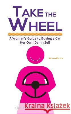 Take the Wheel: A Woman's Guide to Buying a Car Her Own Damn Self