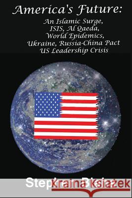 America's Future: An Islamic Surge, Isis, Al Qaeda, World Epidemics, Ukraine, Russia-China Pact, Us Leadership Crisis