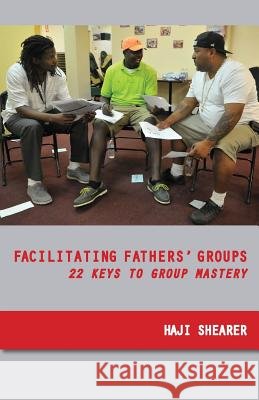 Facilitating Fathers' Groups: 22 Keys to Group Mastery