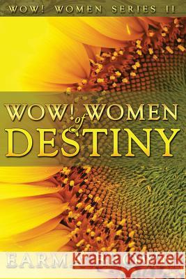 WOW! Women of Destiny: How To Create A Life Full Of Passion, Purpose And Power In God