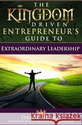 The Kingdom Driven Entrepreneur's Guide To Extraordinary Leadership