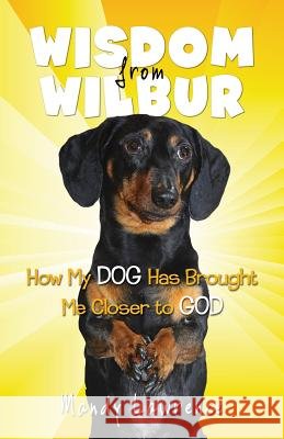 Wisdom From Wilbur: How My DOG Has Brought Me Closer to GOD