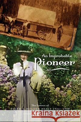 An Improbable Pioneer: The Letters of Edith S. Holden Healy 1911-1950