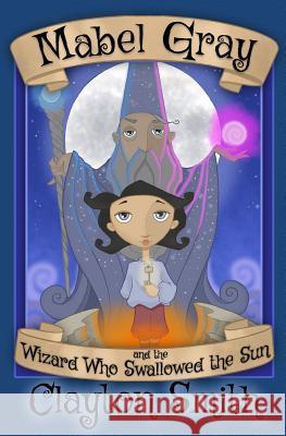 Mabel Gray and the Wizard Who Swallowed the Sun