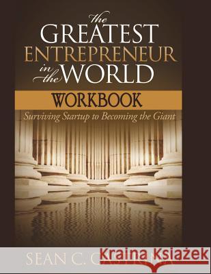 The Greatest Entrepreneur in the World Workbook: Surviving Startup to Becoming the Giant