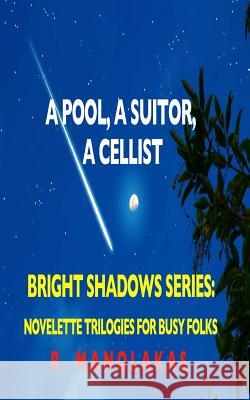 A Pool, A Suitor, ACellist: Bright Shadows Series: Novelette Trilogies For Busy Folks