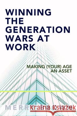 Winning the Generations Wars at Work: Making (Your) Age an Asset