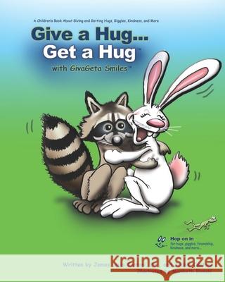Give a Hug ... Get a Hug with GivaGeta Smiles(tm): A Children's Book about Giving and Getting Hugs, Giggles, Kindness, and More