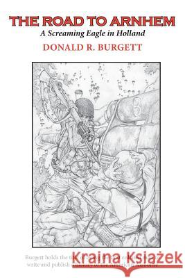 The Road to Arnhem: The Road to Arnhem is the second volume in the series 'Donald R. Burgett a Screaming Eagle'